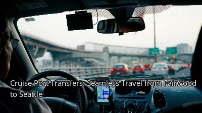 Cruise Port Transfers: Seamless Travel from Fairwood to Seattle Cruise Port Transfers: Seamless Travel from Fairwood to Seattle