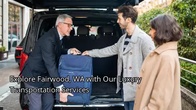 Explore Fairwood, WA with Our Luxury Transportation Services Explore Fairwood, WA with Our Luxury Transportation Services