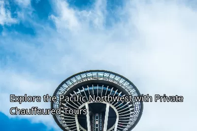 Explore the Pacific Northwest with Private Chauffeured Tours