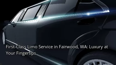 First-Class Limo Service in Fairwood, WA: Luxury at Your Fingertips First-Class Limo Service in Fairwood, WA: Luxury at Your Fingertips