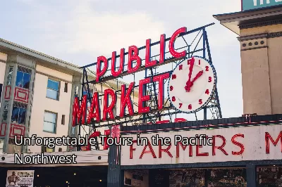 Unforgettable Tours in the Pacific Northwest Unforgettable Tours in the Pacific Northwest