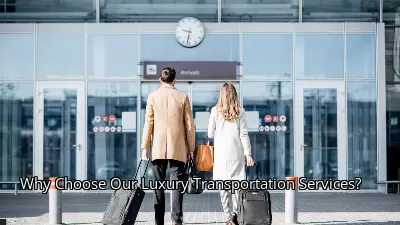 Why Choose Our Luxury Transportation Services? Why Choose Our Luxury Transportation Services?