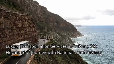 Luxury Transportation Services in DuPont, WA: Elevate Your Journey with National Limo Services