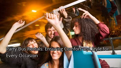 Party Bus Rentals: Ensuring Comfort and Style for Every Occasion