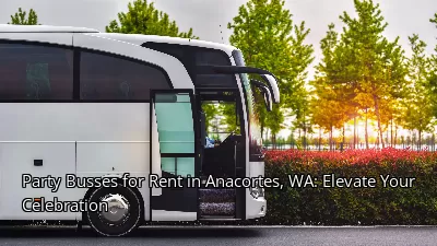 Party Busses for Rent in Anacortes, WA: Elevate Your Celebration
