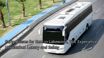 Party Busses for Rent in Lakewood, WA: Experience Unmatched Luxury and Safety