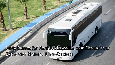 Party Busses for Rent in Marysville, WA: Elevate Your Event with National Limo Services