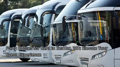 Party Busses for Rent in SeaTac, WA: Elevate Your Event Experience