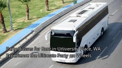 Party Busses for Rent in University Place, WA: Experience the Ultimate Party on Wheels