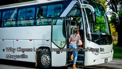 Why Choose Luxury Transportation Services in Marysville