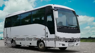 Why Choose Our Bus Company for Your Party Needs?