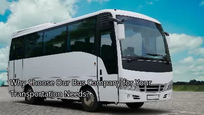 Why Choose Our Bus Company for Your Transportation Needs?