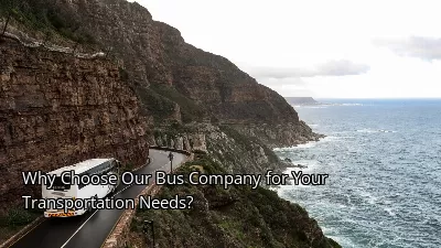 Why Choose Our Bus Company for Your Transportation Needs?