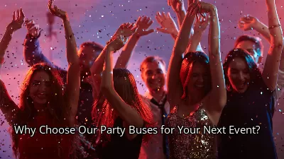 Why Choose Our Party Buses for Your Next Event?