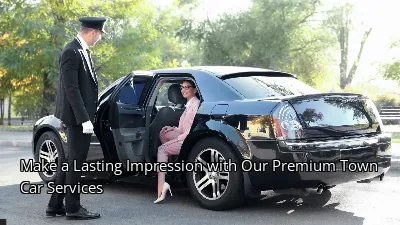 Make a Lasting Impression with Our Premium Town Car Services Make a Lasting Impression with Our Premium Town Car Services