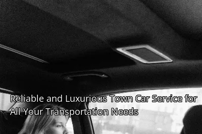 Reliable and Luxurious Town Car Service for All Your Transportation Needs